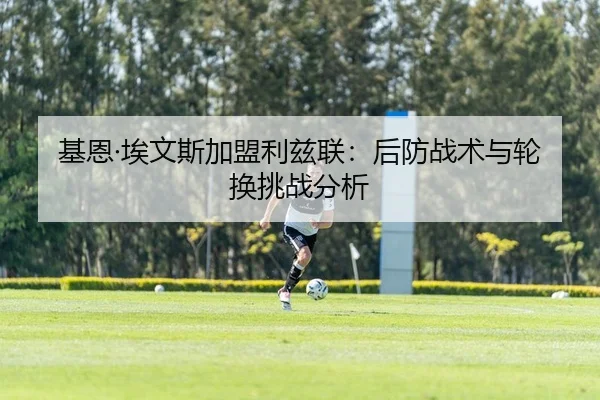 基恩·埃文斯加盟利兹联：后防战术与轮换挑战分析
