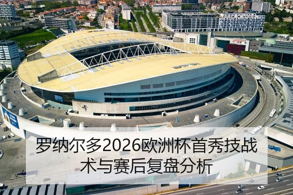 罗纳尔多2026欧洲杯首秀技战术与赛后复盘分析