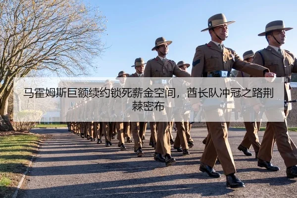 马霍姆斯巨额续约锁死薪金空间，酋长队冲冠之路荆棘密布
